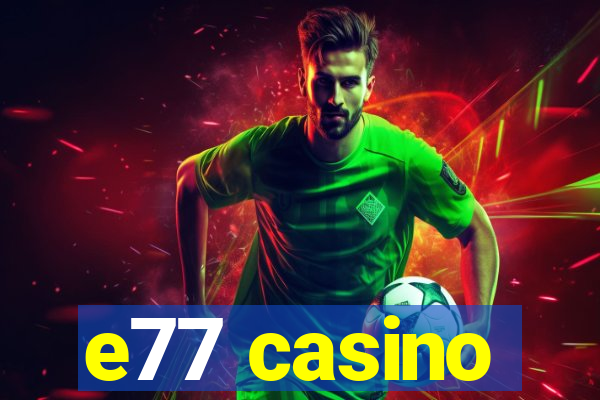 e77 casino